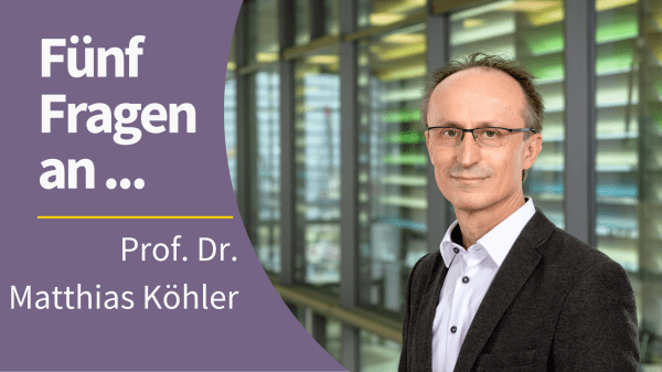 Portrait von Prof. Dr. Matthias Köhler mit dem Schriftzug "Fünf Fragen an ... Prof. Dr. Matthias Köhler"