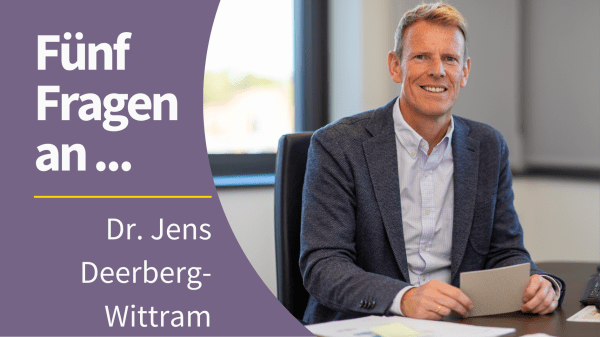 Portrait von Dr. Jens Deerberg-Wittram mit dem Schriftzug "Fünf Fragen an ... Jens Deerberg-Wittram"