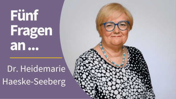 Portrait von Dr. Heidemarie Haeske-Seeberg mit dem Schriftzug "Fünf Fragen an ... Dr. Heidemarie Haeske-Seeberg"