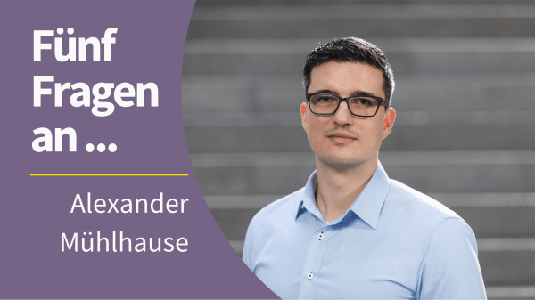 Portrait von Alexander Mühlhause mit dem Schriftzug "Fünf Fragen an ... Alexander Mühlhause"